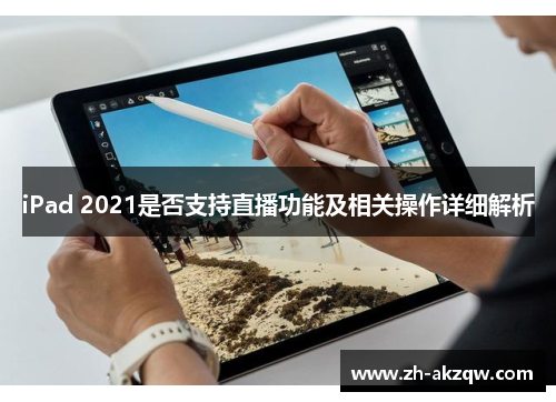 iPad 2021是否支持直播功能及相关操作详细解析