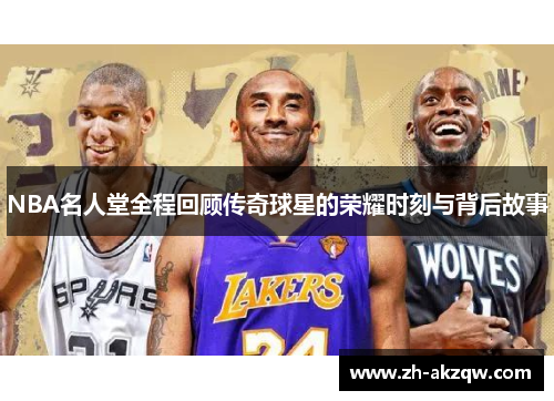 NBA名人堂全程回顾传奇球星的荣耀时刻与背后故事