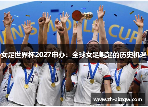 女足世界杯2027申办：全球女足崛起的历史机遇