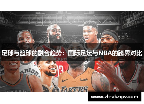 足球与篮球的融合趋势：国际足坛与NBA的跨界对比