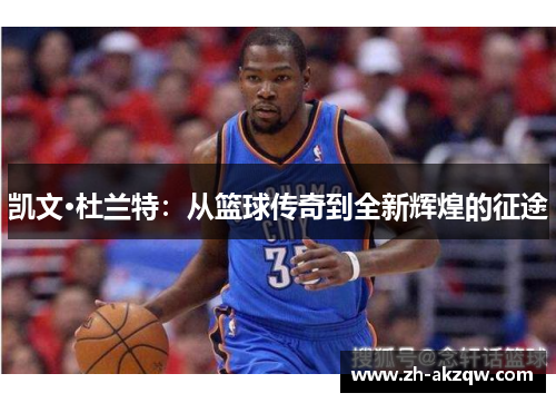凯文·杜兰特：从篮球传奇到全新辉煌的征途