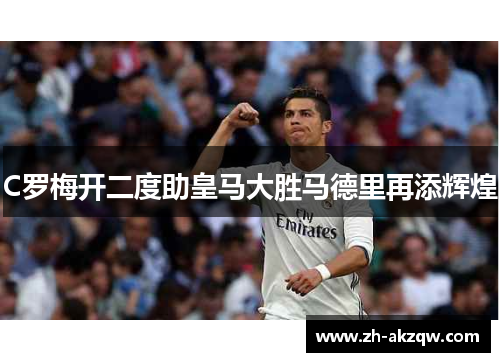 C罗梅开二度助皇马大胜马德里再添辉煌