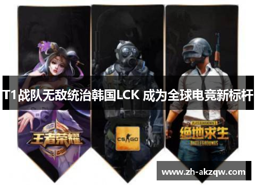 T1战队无敌统治韩国LCK 成为全球电竞新标杆