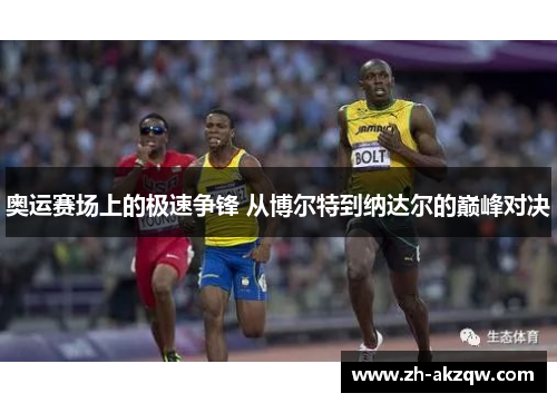 奥运赛场上的极速争锋 从博尔特到纳达尔的巅峰对决
