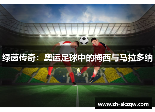 绿茵传奇：奥运足球中的梅西与马拉多纳