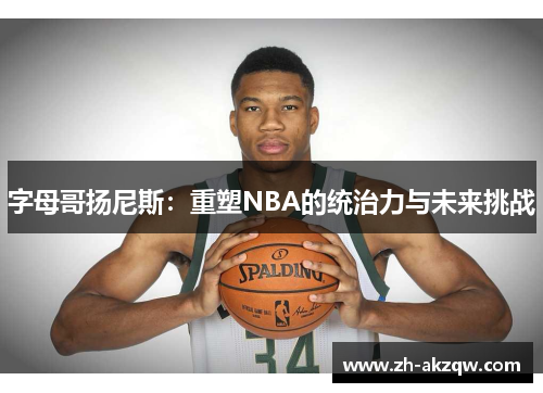 字母哥扬尼斯：重塑NBA的统治力与未来挑战