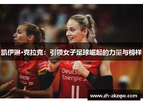 凯伊琳·克拉克：引领女子足球崛起的力量与榜样